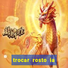 trocar rosto ia online mudar rosto